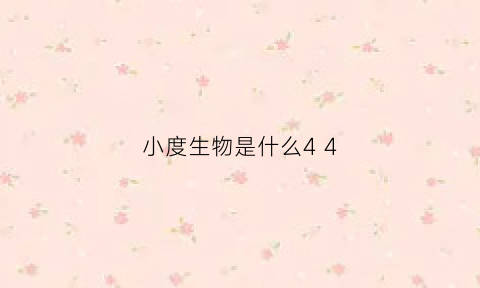 小度生物是什么44(小度生物的图片)